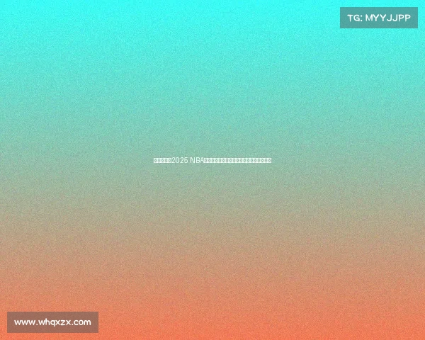 激烈角逐！2025 NBA总决赛上演豪强对决，历史新篇章即将开启